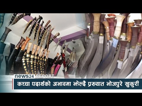 कच्चा पदार्थको अभावमा झेल्दै प्रख्यात भोजपुरे खुकुरी - NEWS24 TV