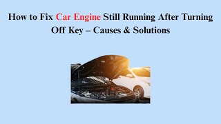 How to Fix Car Engine Still Running After Turning Off Key – Causes & Solutions