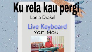 Download lagu Ku rela kau pergi. ( Loela Drakel) Live Keyboard oleh Yan Mau. mp3