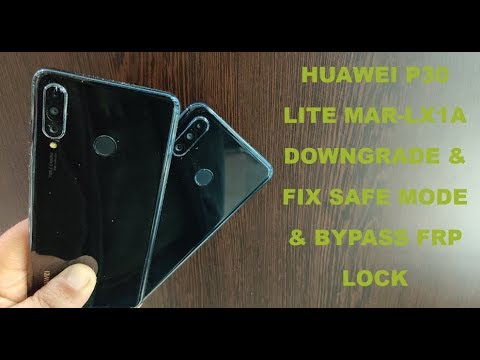 HUAWEI P30 LITE MAR LX1A DOWNGRADE  FIX SAFE MODE  EMUI 9 1 0  BYPASS FRP LOCK