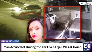 Man Accused of Driving the Car Over Anjali Was at Home