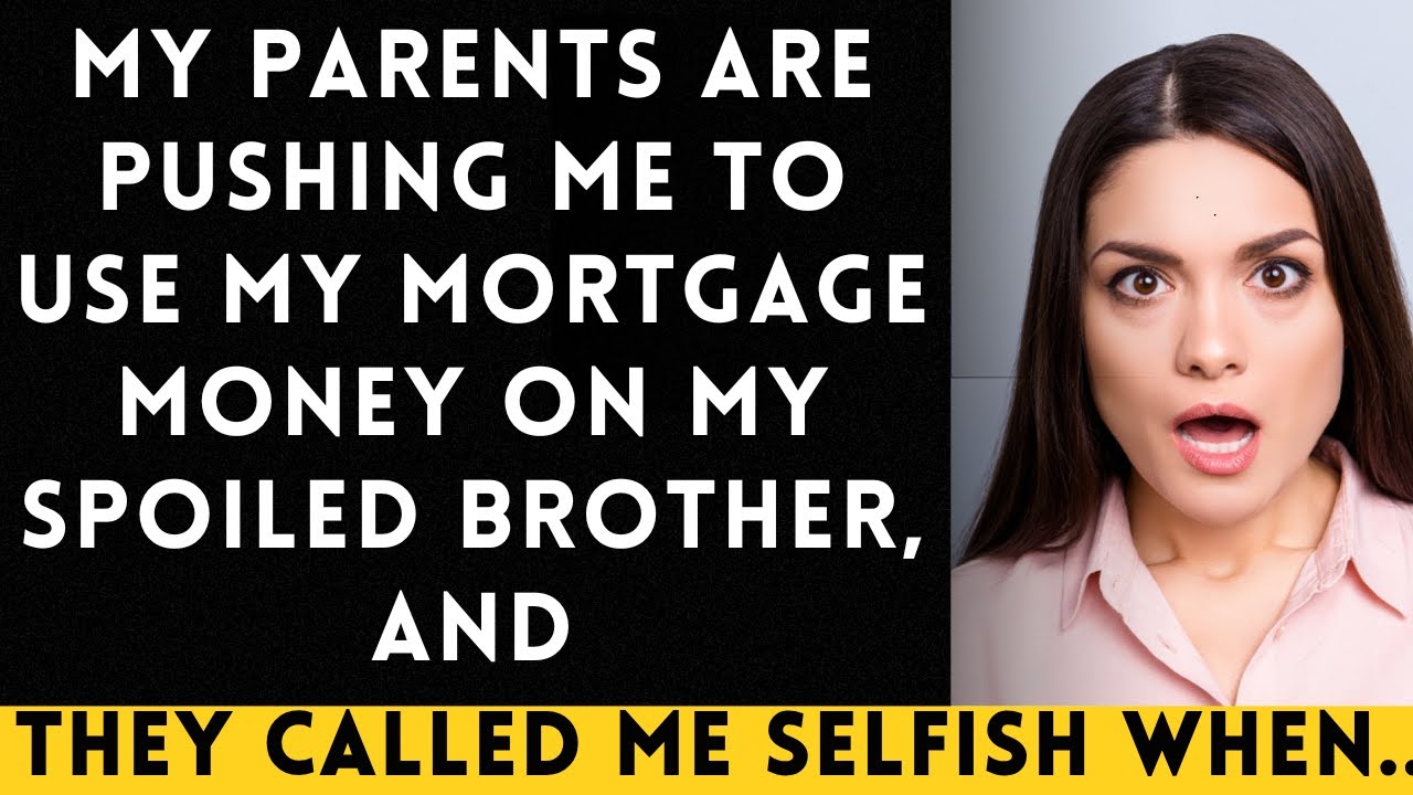 My Selfish Parents Are Pressuring Me to Spend My Mortgage Funds on My Indulgent Brother...