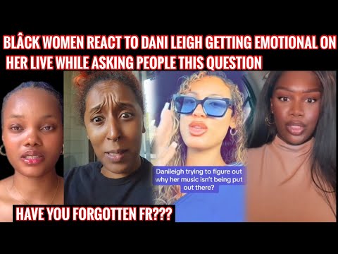 BLÁCK WOMEN REACT TO DANI LEIGH GETTING EMOTIONAL ON HER LIVE OVER THIS