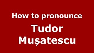 How to pronounce Tudor Mușatescu