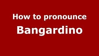 How to pronounce Bangardino