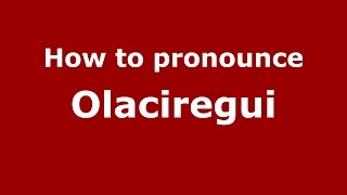 How to pronounce Olaciregui