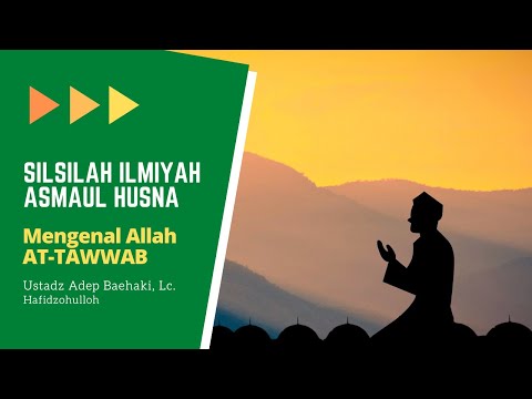 SILSILAH ILMIAH ASMAUL HUSNA - NAMA ALLAH AT-TAWWAB - USTADZ ADEP BAEHAKI, LC. Hafidzohulloh