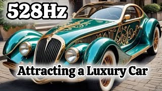 528Hz | Attracting a Luxury Car 🚘