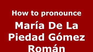 How to pronounce María De La Piedad Gómez Román