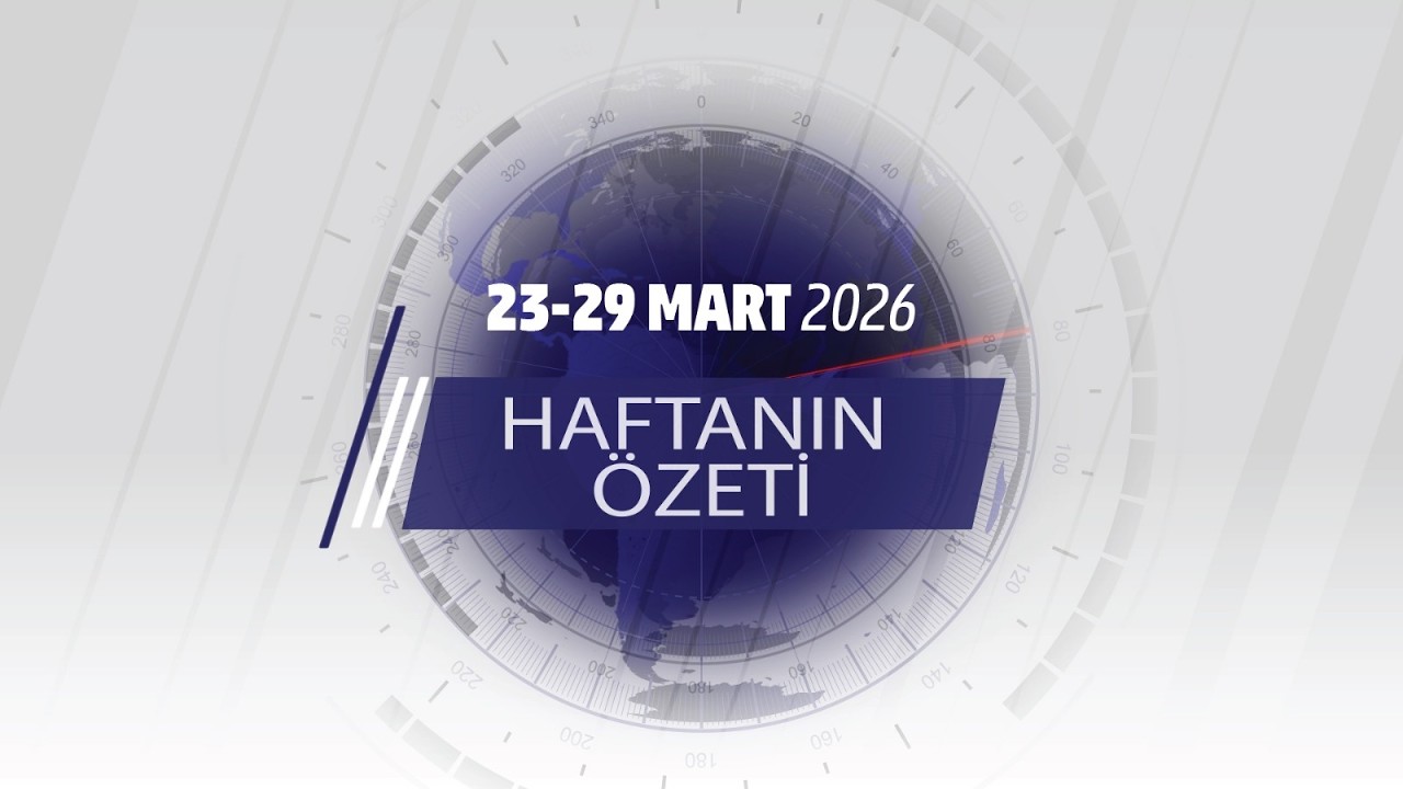 23 - 29 MART HAFTANIN ÖZETİ