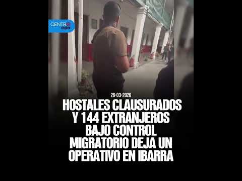 Hostales clausurados y 144 extranjeros bajo control migratorio deja un operativo en Ibarra