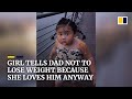 Don T Need To Lose Weight Little Girl Stuns Dad And Tells Him She Loves Him Anyway