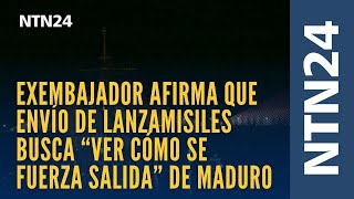 Exembajador afirma que envío de lanzamisiles busca “ver cómo se fuerza la salida de Nicolás Maduro"