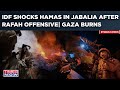 IDF Shocks Hamas In Jabalia After Rafah Offensive| Gaza In Flames| Tunnels Razed, Terrorists Killed