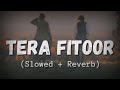 Tera Fitoor ( Slowed and Reverd ) Arijit Singh | Genius | Hindi lofi Songs