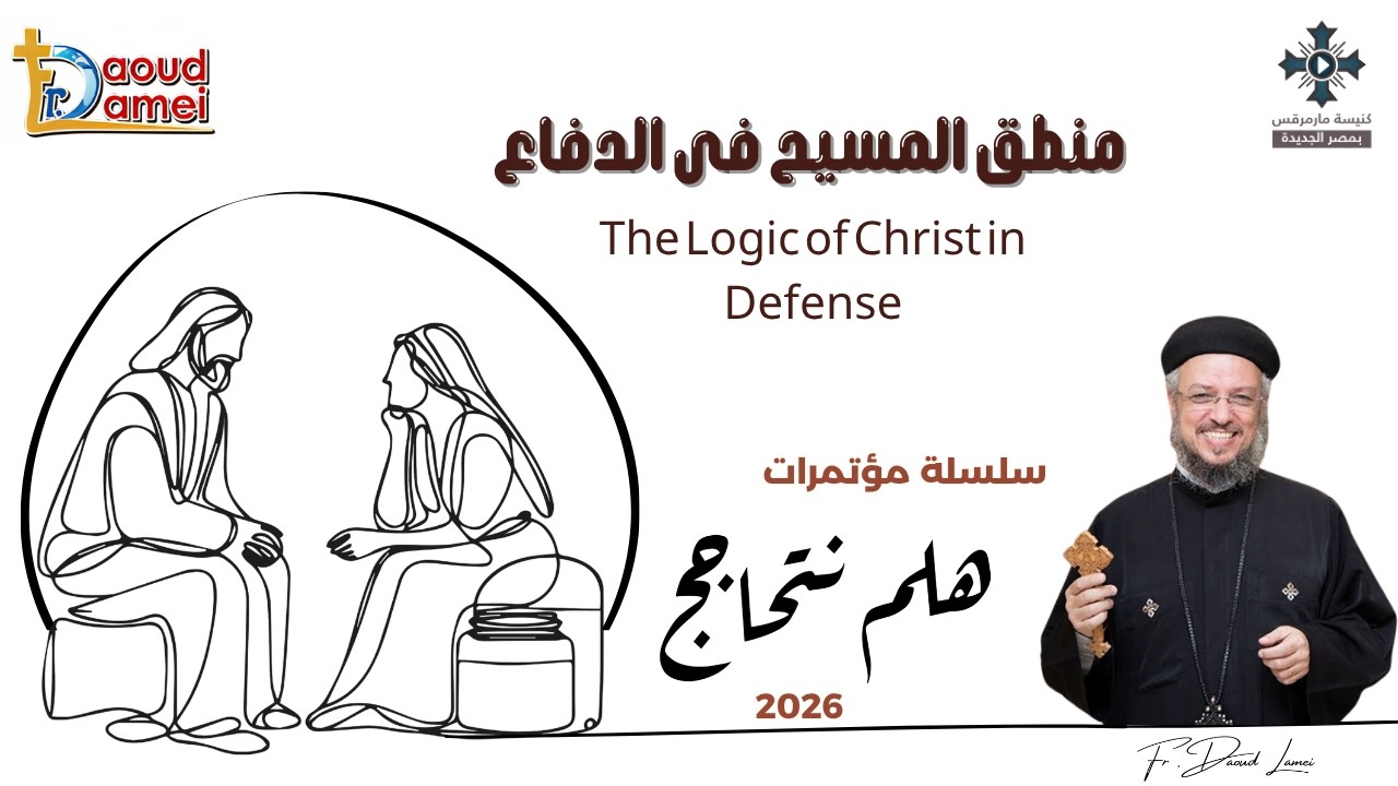 19- منطق المسيح فى الدفاع - سلسلة مؤتمرات "هلم نتحاجج" 2026 - أبونا داود لمعى