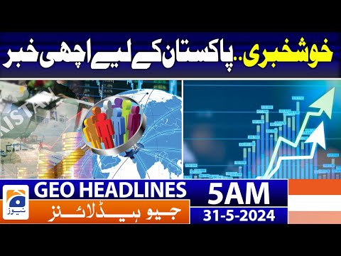 Good News for Pakistan : Geo News at 5 AM Headlines | 31st May 2024