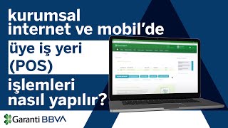 Garanti BBVA Kurumsal İnternet ve Mobil’de Üye İşyeri (POS) İşlemleri Nasıl Yapı