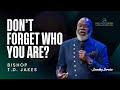 Don T Forget Who You Are Bishop TD Jakes Full Sermon