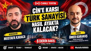 Çin'e Karşı Türk Sanayisi Nasıl Ayakta Kalacak? | Ömer Karakuş ile Derin Bakış