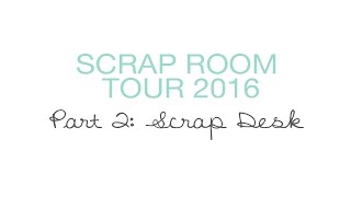 Scrap Room Tour 2016: Part 2 - Scrap Desk
