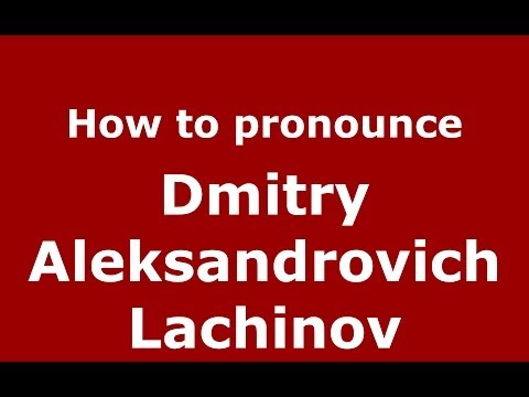 How to pronounce Dmitry Aleksandrovich Lachinov (Russian/Russia) - PronounceNames.com