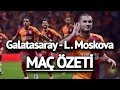 Galatasaray 3 - 0 Lokomotiv Moskova Maç Özeti