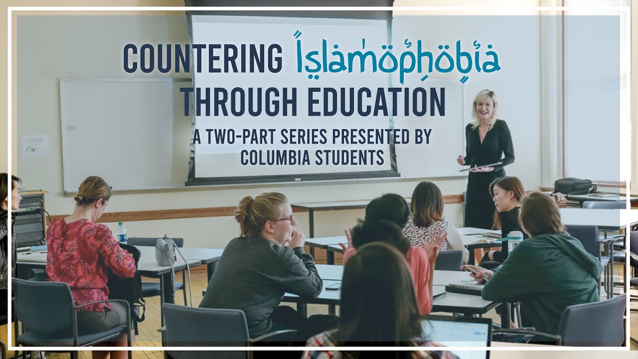 Part 2: Countering Islamophobia Through Education: A Two-Part Series Presented by Columbia Students