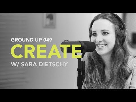 Ground Up 049 - Create w/ Sara Dietschy