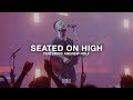 Seated On High