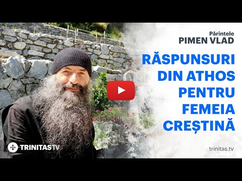 Părintele Pimen Vlad: Răspunsuri din Athos pentru femeia creștină