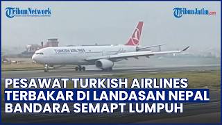 Pesawat Turkish Airlines Terbakar saat Mendarat di Nepal, Bandara Kathmandu Sempat Lumpuh Total
