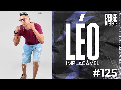 LÉO IMPLACÁVEL  |  Pense Diferente Podcast #124