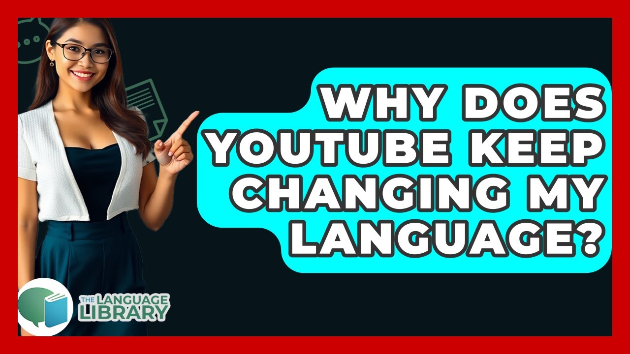 Why Does YouTube Keep Changing My Language? - The Language Library