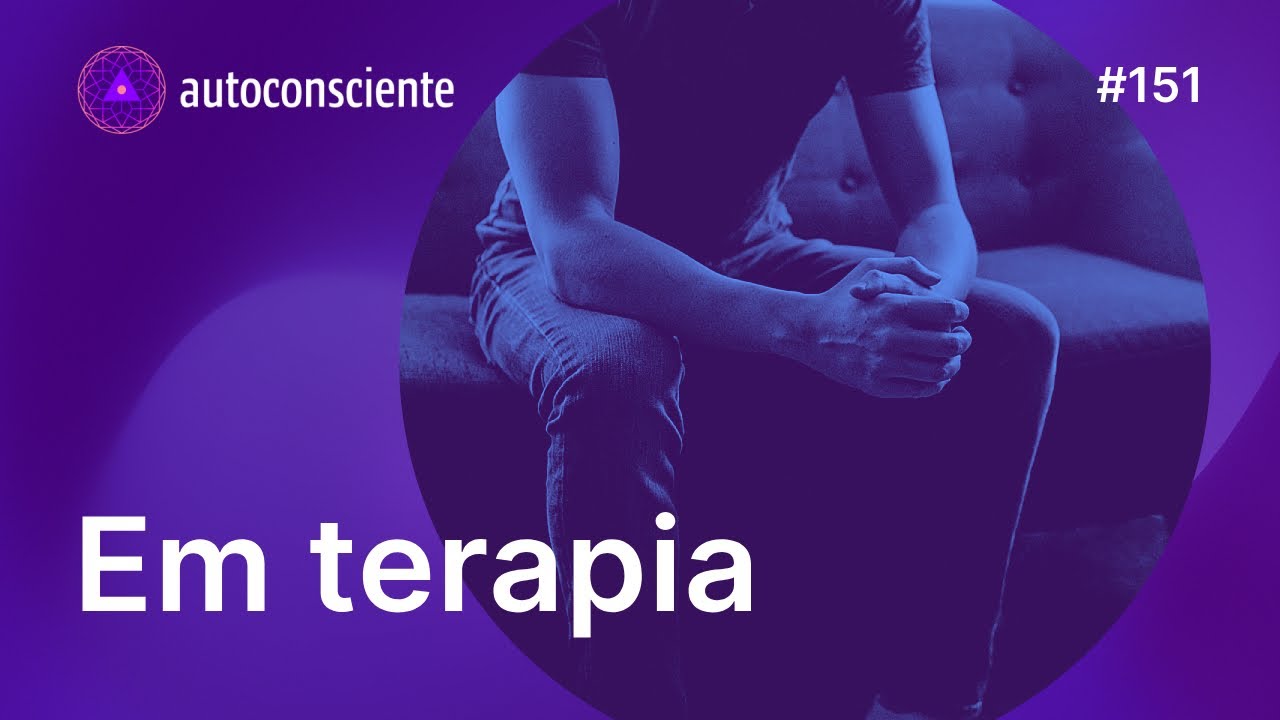 Em terapia | Autoconsciente Podcast episódio 151