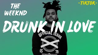 The Weeknd - Drunk In Love (Lyrics) Tiktok Song