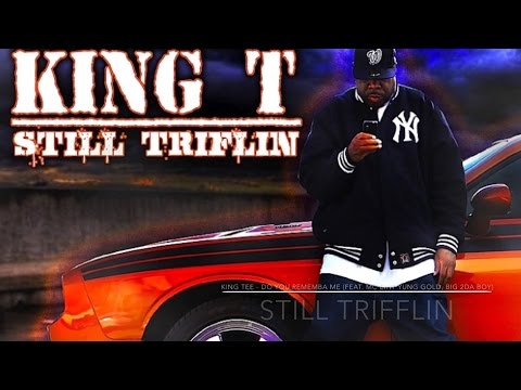 King T - Do U Rememba Me STILL TRIFLIN (feat. MC Eiht Yung Gold & Big 2da Boy)