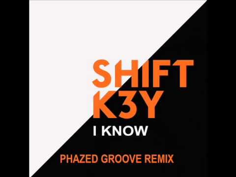 Shift K3Y - I Know (Phazed Groove Remix)