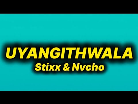 Stixx & Nvcho - Uyangithwala (lyrics) ft. Babalwa M, Thatohatsi & Sia Mzizi