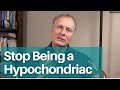 Stop Being a Hypochondriac
