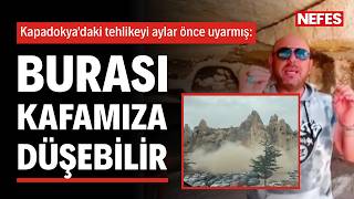 Kapadokya'daki tehlikeyi aylar önce uyarmış: Burası kafamıza düşebilir