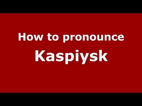 How to pronounce Kaspiysk (Russian/Russia)  - PronounceNames.com