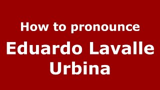 How to pronounce Eduardo Lavalle Urbina