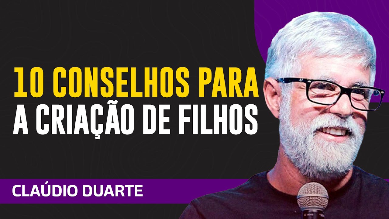 Cláudio Duarte - 10 CONSELHOS PARA A CRIAÇÃO DE FILHOS