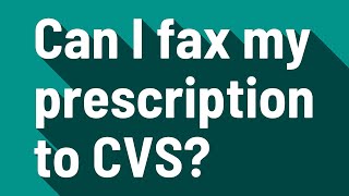 Can I fax my prescription to CVS?