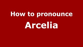 How to pronounce Arcelia