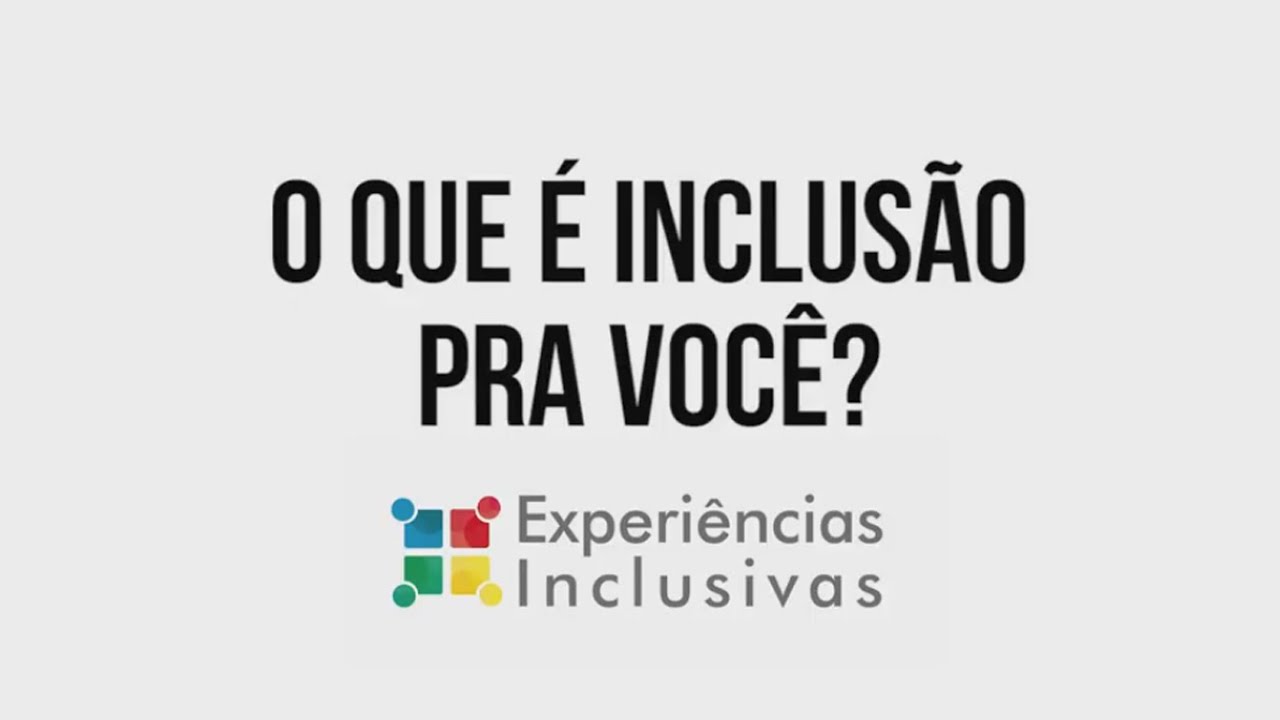 Experiências Inclusivas | O que é Inclusão para você?