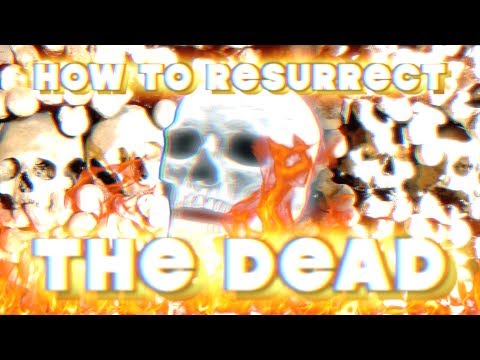 HOW TO RESURRECT THE DEAD