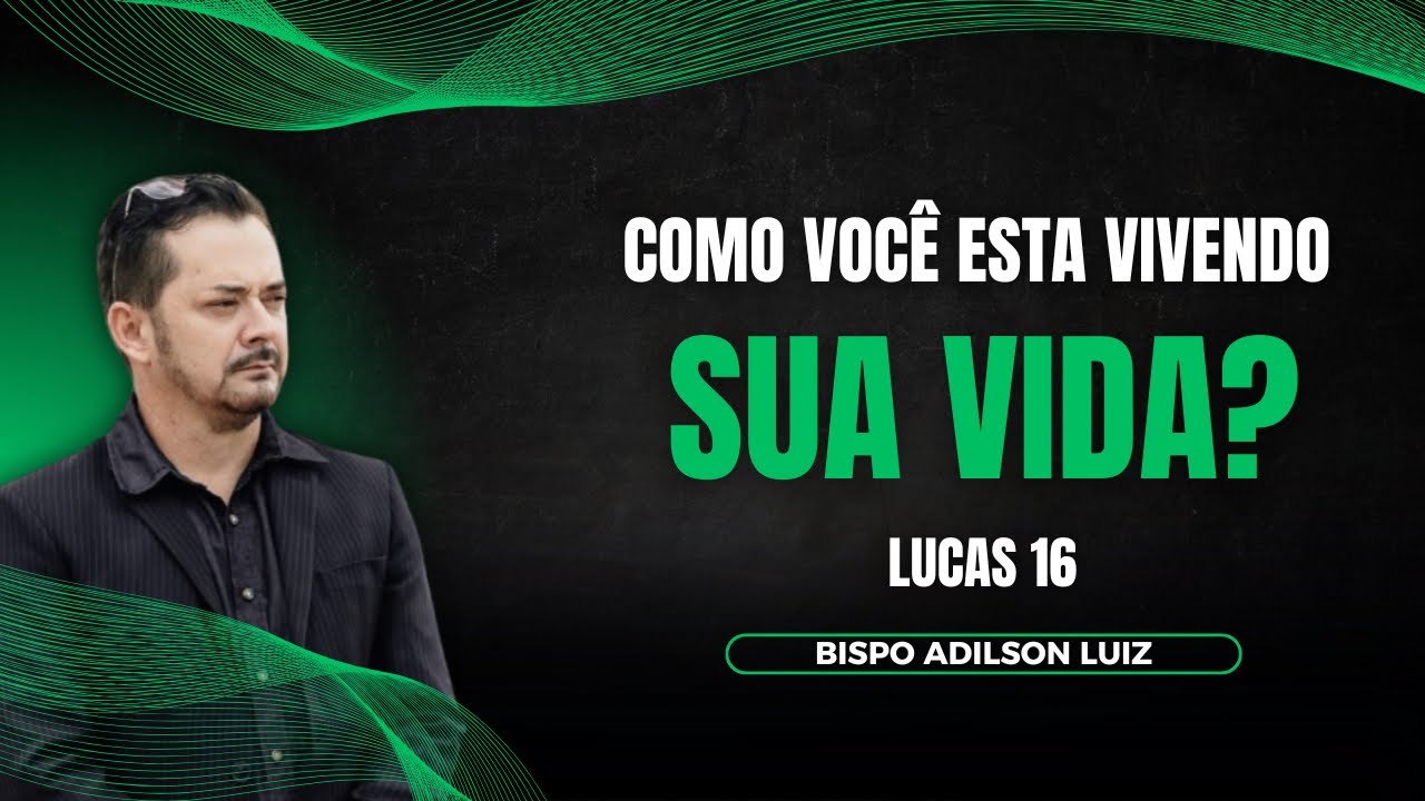 COMO VOCÊ ESTÁ VIVENDO SUA VIDA? | Lucas 16 | Bispo Adilson Luiz