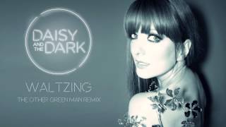 Daisy and The Dark - 'Waltzing' (The Other Green Man Remix)